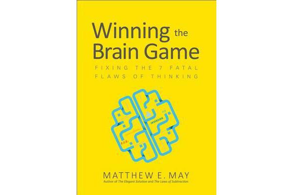 Winning the Brain Game - Fixing the 7 Fatal Flaws of Thinking