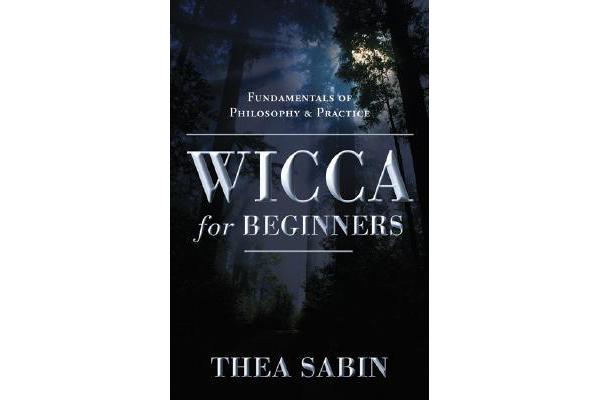 Wicca for Beginners - Fundamentals of Philosophy and Practice