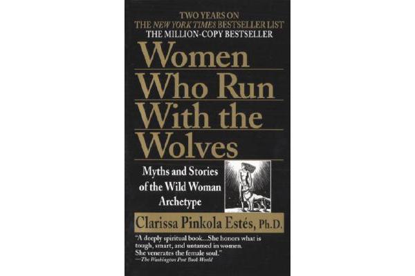 Women Who Run with Wolves - Myths and Stories of the Wild Woman Archetype