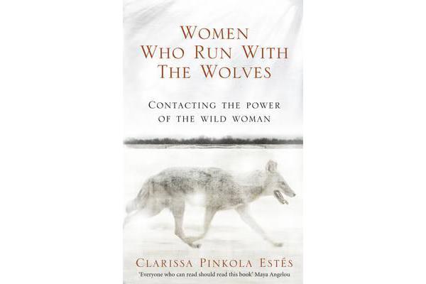 Women Who Run With The Wolves - Contacting the Power of the Wild Woman