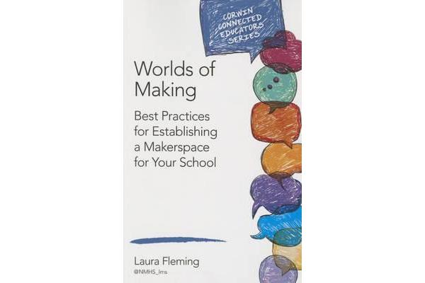 Worlds of Making - Best Practices for Establishing a Makerspace for Your School