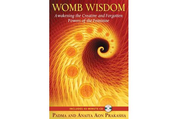 Womb Wisdom - Awakening the Creative and Forgotten Powers of the Feminine