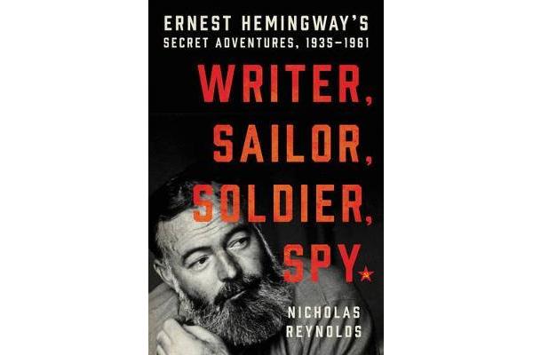 Writer, Sailor, Soldier, Spy - Ernest Hemingway's Secret Adventures, 1935-1961