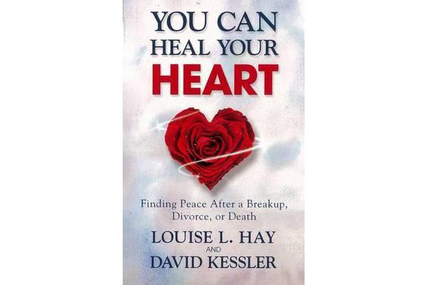 You Can Heal Your Heart - Finding Peace After a Breakup, Divorce, or Death