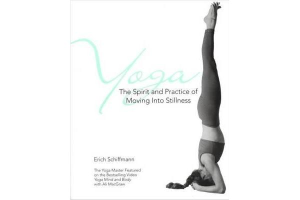 Yoga The Spirit And Practice Of Moving Into Stillness