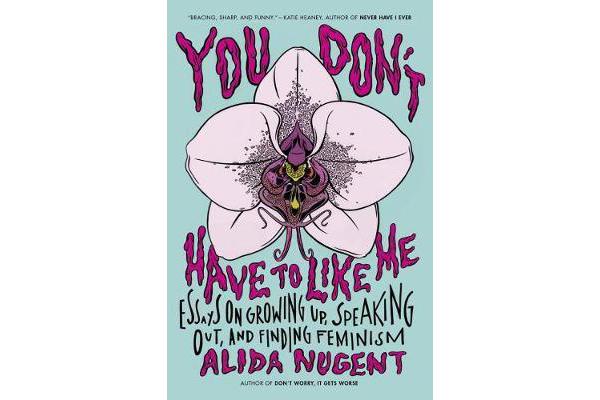 You Don't Have To Like Me - Essays on Growing Up, Speaking Out, and Finding Feminism