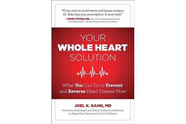 Your Whole Heart Solution - What You Can Do to Prevent and Reverse Heart Disease Now