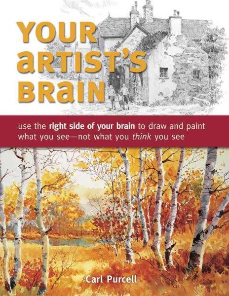 Your Artist's Brain : Use the Right Side of Your Brain to Draw an