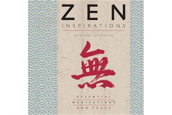 Zen Inspirations - Essential Meditations and Texts