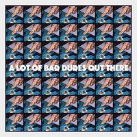 A Lot Of Bad Dudes Out There By Oddly Head