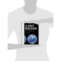 A Vast Machine: Computer Models, Climate Data, and the Politics of Global Warming (Infrastructures)