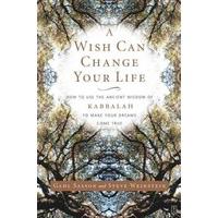 A Wish Can Change Your Life How to Use the Ancient Wisdom of Kabbalah to Make Your Dreams Come True