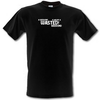 A weekend wasted is never a wasted weekend male t-shirt.