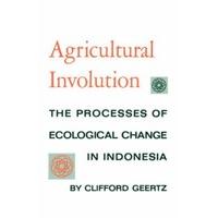 agricultural involution the processes of ecological change in indonesi ...