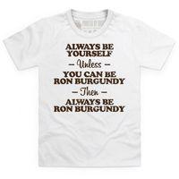 Always be Ron Burgundy Kid\'s T Shirt
