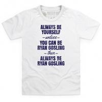 Always Be Ryan Gosling Kid\'s T Shirt
