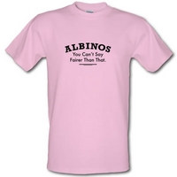 Albinos You Can\'t Say Fairer Than That male t-shirt.