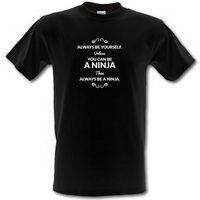 Always Be Yourself. Unless You Can Be A Ninja Then Always Be A Ninja male t-shirt.