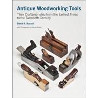 Antique Woodworking Tools: Their Craftsmanship from the Earliest Times to the Twentieth Century