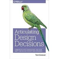 Articulating Design Decisions Communicate with Stakeholders, Keep Your Sanity, and Deliver the Best