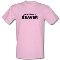 Ask Me About My Beaver male t-shirt.