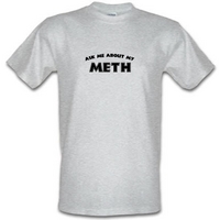 Ask Me About My Meth male t-shirt.
