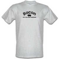 Bacon Why God Made Weekends male t-shirt.