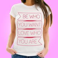 be who you want love who you are womens tee