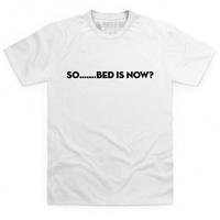 Bed Is Now T Shirt
