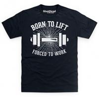 Born To Lift Forced To Work T Shirt