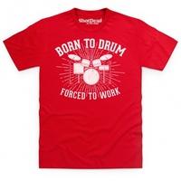 Born To Drum Forced To Work T Shirt