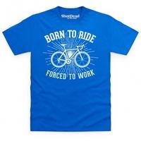 Born To Ride Bikes Forced To Work T Shirt