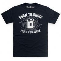 Born To Drink Forced To Work T Shirt