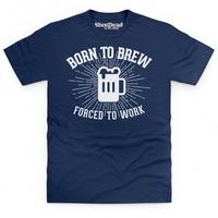 Born To Brew Forced To Work T Shirt