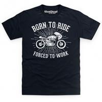 Born To Ride Forced To Work T Shirt