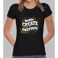 born to create and destroy tshirt woman