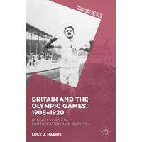Britain and the Olympic Games, 1908-1920 Perspectives on Participation and Identity