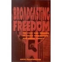 Broadcasting Freedom The Cold War Triumph of Radio Free Europe and Radio Liberty