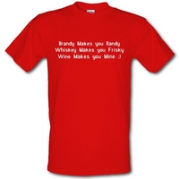Brandy Makes You Randy Whiskey Makes You Frisky Wine Makes You Mine male t-shirt.