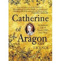 Catherine of Aragon: An Intimate Life of Henry VIII\'s True Wife