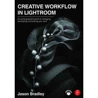 Creative Workflow in Lightroom: The photographer\'s guide to managing, developing, and sharing your work