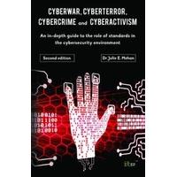 Cyberwar, Cyberterror, Cybercrime and Cyberactivism An In-Depth Guide to the Role of Standards in th