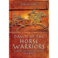 Dawn of the Horse Warriors: Chariot and Cavalry Warfare, 3000-600BC