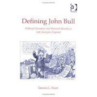 Defining John Bull: Political Caricature and National Identity in Late Georgian England: Caricature, Politics and National Identity in Late Georgian E