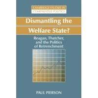 Dismantling the Welfare State?: Reagan, Thatcher and the Politics of Retrenchment (Cambridge Studies in Comparative Politics)