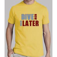 dive now work later