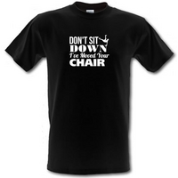 dont sit down ive moved your chair male t shirt
