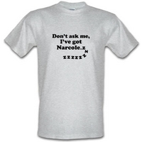Don\'t Ask Me I\'ve Got Narcole..zzz male t-shirt.