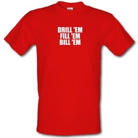 Drill \'Em Fill \'Em Bill \'Em male t-shirt.