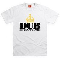 Dub Be Good T Shirt